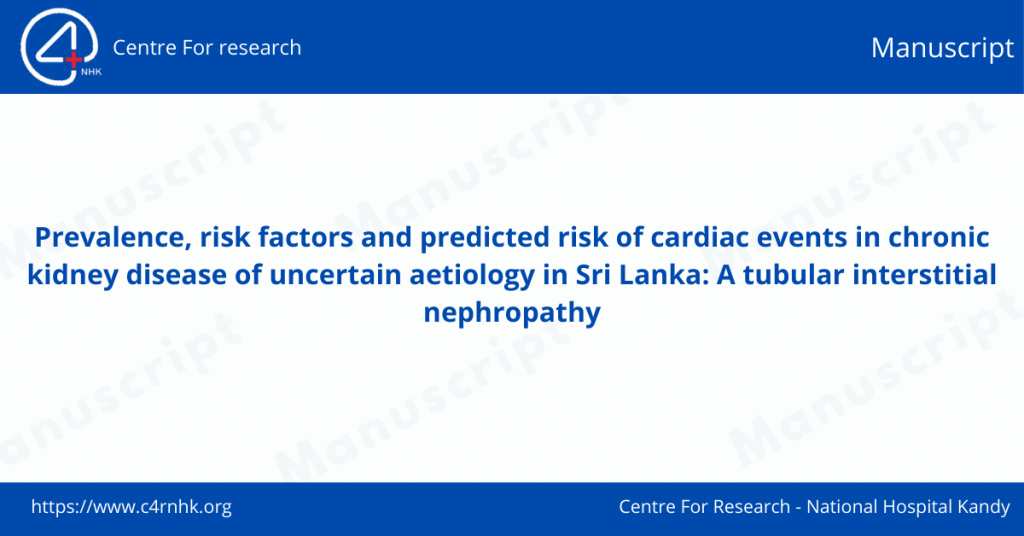 Prevalence, risk factors and predicted risk of cardiac events in chronic kidney disease of uncertain aetiology in Sri Lanka: A tubular interstitial nephropathy