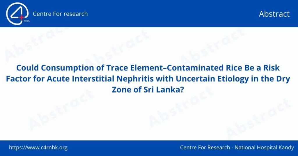 Could Consumption of Trace Element–Contaminated Rice Be a Risk Factor for Acute Interstitial Nephritis with Uncertain Etiology in the Dry Zone of Sri Lanka